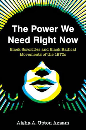 The Power We Need Right Now: Black Sororities and Black Radical Movements of the 1970s