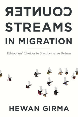 Counterstreams in Migration Ethiopians' Choices to Stay, Leave, Or Return