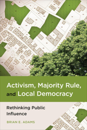 Activism, Majority Rule, and Local Democracy Rethinking Public Influence