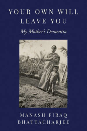 Your Own Will Leave You: My Mother's Dementia