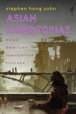 Asian Ameritopias Asian American Speculative Fictions