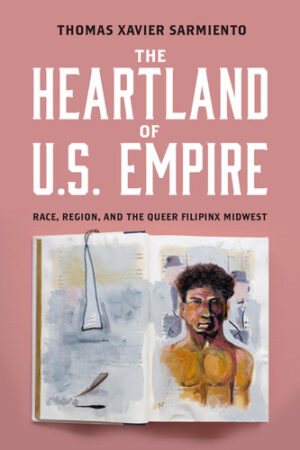 The Heartland of U. S. Empire Race, Region, and the Queer Filipinx Midwest