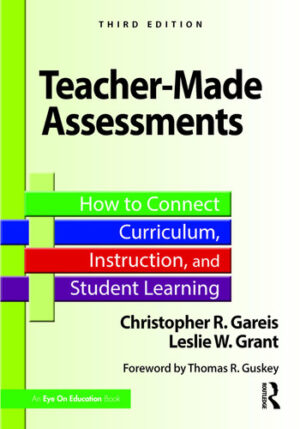 Teacher-Made Assessments - How to Connect Curriculum, Instruction, and Student Learning