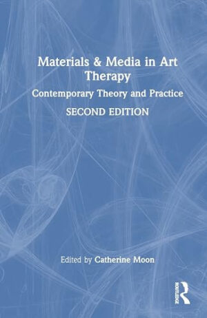 Materials and Media in Art Therapy Contemporary Theory and Practice