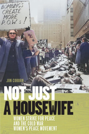 Not Just a Housewife Women Strike for Peace and the Cold War Women's Peace Movement