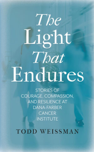 The Light That Endures: Stories of Courage, Compassion, and Resilience at Dana-Farber Cancer Institute