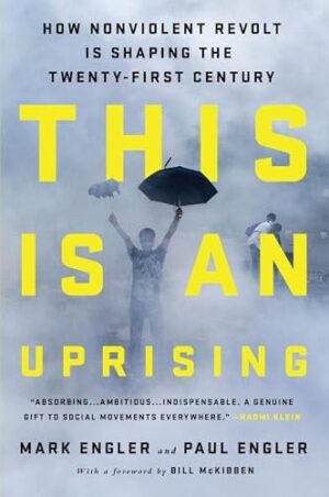 This Is an Uprising How Nonviolent Revolt Is Shaping the Twenty-First Century