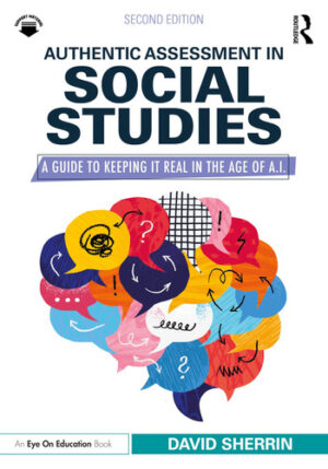Authentic Assessment in Social Studies - A Guide to Keeping It Real in the Age of A. I.