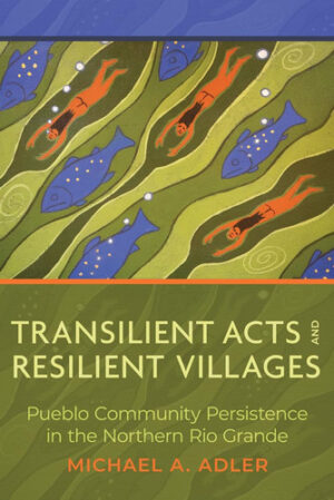 Transilient Acts and Resilient Villages: Pueblo Community Persistence in the Northern Rio Grande