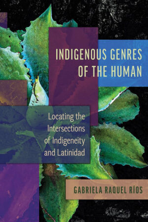Indigenous Genres of the Human - Locating the Intersections of Indigeneity and Latinidad