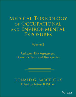 Medical Toxicology of Occupational and Environmental Exposures, Volume 2 Radiation: Risk Assessment, Diagnostic Tests, and Therapeutics