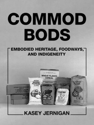 Commod Bods Embodied Heritage, Foodways, and Indigeneity