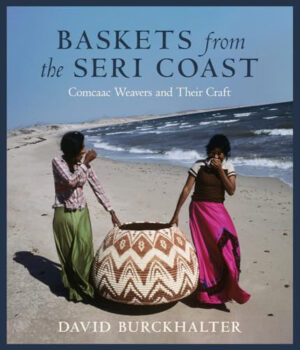 Baskets from the Seri Coast Comcaac Weavers and Their Craft