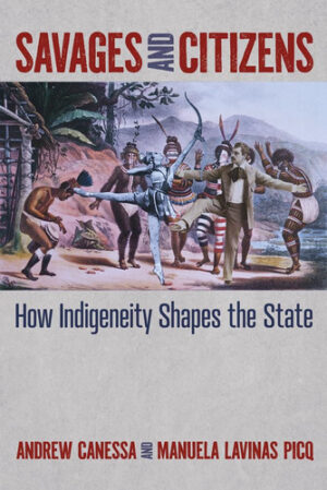 Savages and Citizens How Indigeneity Shapes the State