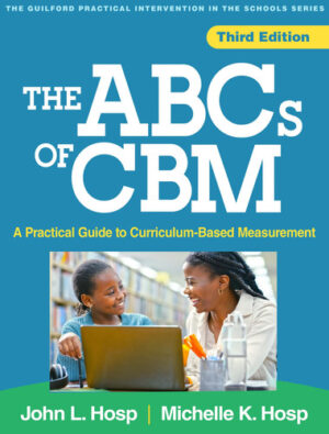 The ABCs of CBM: A Practical Guide to Curriculum-Based Measurement (The Guilford Practical Intervention in the Schools Series)