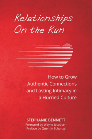 Relationships on the Run: How to Grow Authentic Connections and Lasting Intimacy in a Hurried Culture