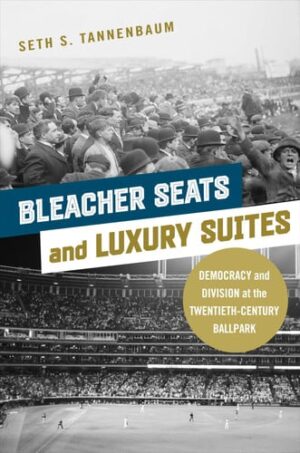 Bleacher Seats and Luxury Suites Democracy and Division at the Twentieth-Century Ballpark