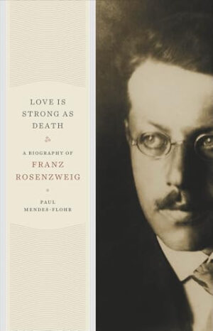 Love Is Strong As Death A Biography of Franz Rosenzweig