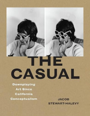 The Casual Downplaying Art Since California Conceptualism