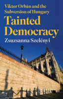 Tainted Democracy Viktor Orbán and the Subversion of Hungary