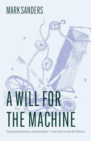 A Will for the Machine Computerization, Automation, and the Arts in South Africa
