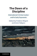 The Dawn of a Discipline - International Criminal Justice and Its Early Exponents