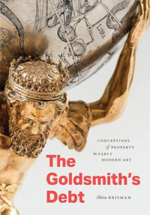 The Goldsmith's Debt Conceptions of Property in Early Modern Art