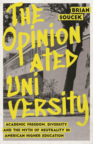 The Opinionated University Academic Freedom, Diversity, and the Myth of Neutrality in American Higher Education