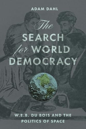 The Search for World Democracy W. E. B. Du Bois and the Politics of Space