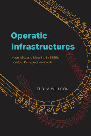 Operatic Infrastructures: Materiality and Meaning in 1890s London, Paris, and New York (Opera Lab: Explorations in History, Technology, and Performance)