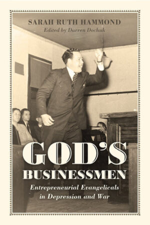 God's Businessmen Entrepreneurial Evangelicals in Depression and War