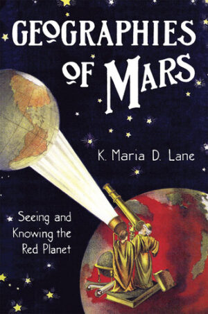 Geographies of Mars Seeing and Knowing the Red Planet