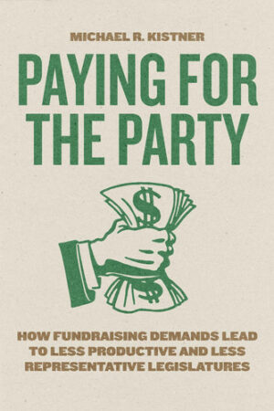 Paying for the Party How Fundraising Demands Lead to Less Productive and Less Representative Legislatures