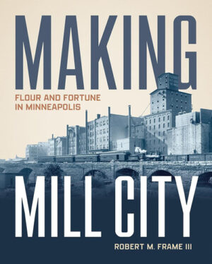 Making Mill City Flour and Fortune in Minneapolis