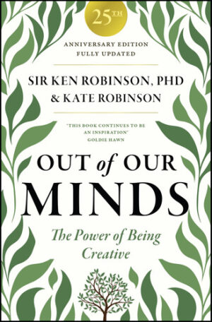 Out of Our Minds: Learning to Be Creative, 25th Anniversary Edition