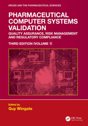 Pharmaceutical Computer Systems Validation - Quality Assurance, Risk Management and Regulatory Compliance, Volume 1