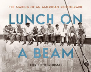 Lunch on a Beam The Making of an American Photograph
