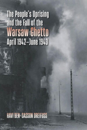 The People's Uprising and the Fall of Warsaw Ghetto, April 1942-June 1943