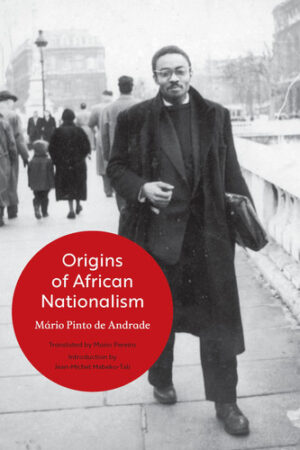Origins of African Nationalism Continuity and Rupture in the Movements of Unity Emerging from the Struggle Against Portuguese Colonial Domination, 1911-1961