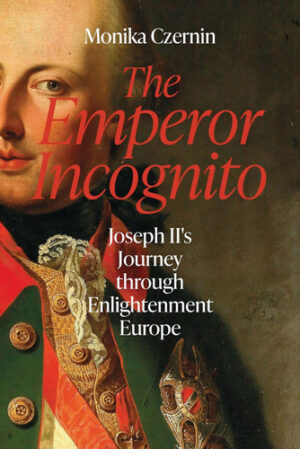 The Emperor Incognito Joseph II's Journey Through Enlightenment Europe