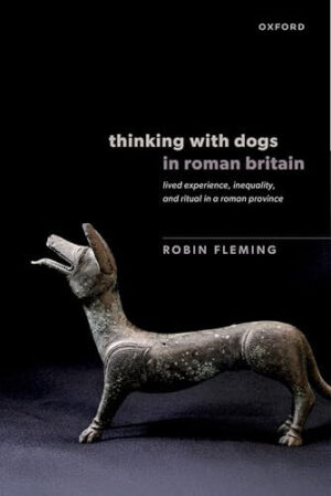 Thinking with Dogs in Roman Britain Lived Experience, Inequality, and Ritual in a Roman Province