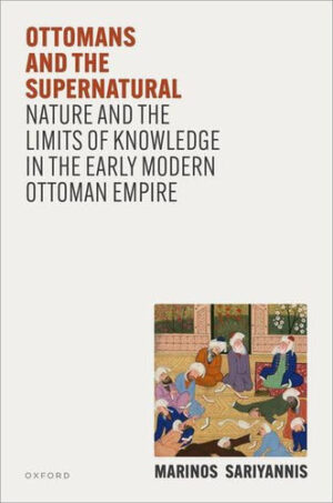 Ottomans and the Supernatural Nature and the Limits of Knowledge in the Early Modern Ottoman Empire
