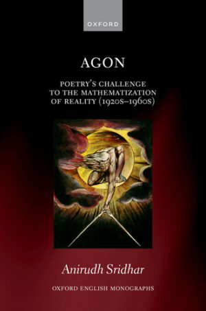 Agon: Poetry's Challenge to the Mathematization of Reality (1920s-1960s) (Oxford English Monographs)