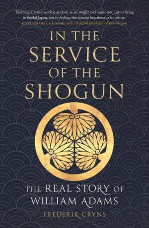 In the Service of the Shogun The Real Story of William Adams