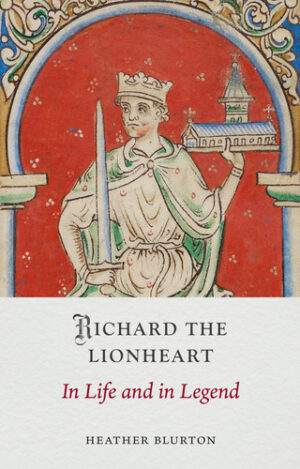Richard the Lionheart In Life and in Legend