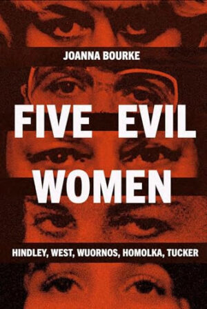 Five Evil Women Hindley, West, Wuornos, Homolka, Tucker