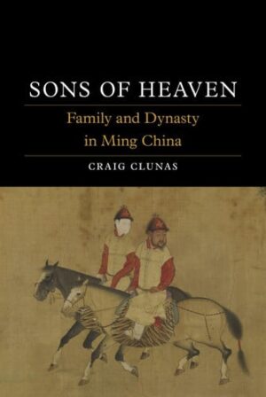 Sons of Heaven Family and Dynasty in Ming China