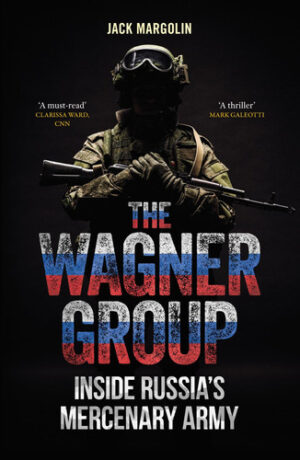 The Wagner Group: Inside Russia’s Mercenary Army