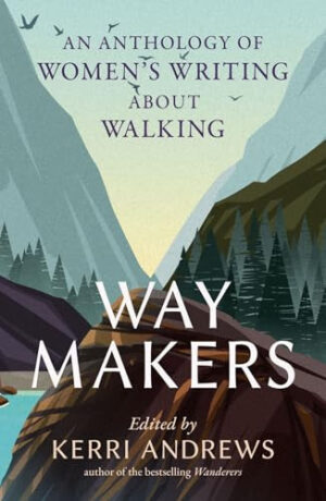 Way Makers An Anthology of Women’s Writing about Walking