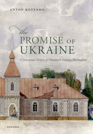 The Promise of Ukraine A Conceptual History of Nineteenth-Century Nationalism